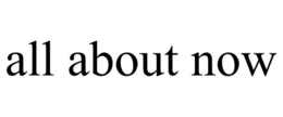 ALL ABOUT NOW trademark