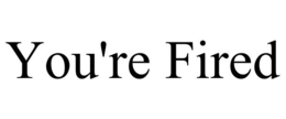 YOU'RE FIRED trademark