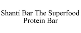 SHANTI BAR THE SUPERFOOD PROTEIN BAR trademark
