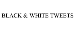 BLACK & WHITE TWEETS trademark