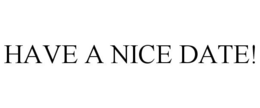 HAVE A NICE DATE! trademark