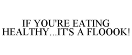IF YOU'RE EATING HEALTHY...IT'S A FLOOOK! trademark
