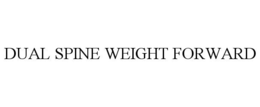 DUAL SPINE WEIGHT FORWARD trademark