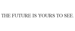 THE FUTURE IS YOURS TO SEE. trademark