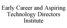 EARLY CAREER AND ASPIRING TECHNOLOGY DIRECTORS INSTITUTE trademark