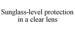 SUNGLASS-LEVEL PROTECTION IN A CLEAR LENS trademark