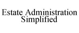 ESTATE ADMINISTRATION SIMPLIFIED trademark
