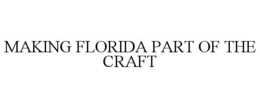 MAKING FLORIDA PART OF THE CRAFT trademark