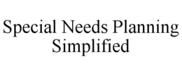 SPECIAL NEEDS PLANNING SIMPLIFIED trademark