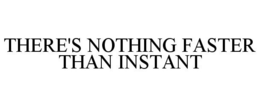 THERE'S NOTHING FASTER THAN INSTANT trademark