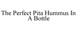THE PERFECT PITA HUMMUS IN A BOTTLE trademark