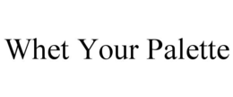 WHET YOUR PALETTE trademark