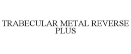TRABECULAR METAL REVERSE PLUS trademark