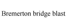 BREMERTON BRIDGE BLAST trademark
