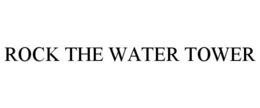 ROCK THE WATER TOWER trademark