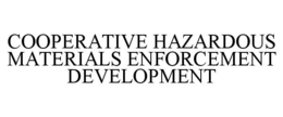 COOPERATIVE HAZARDOUS MATERIALS ENFORCEMENT DEVELOPMENT trademark