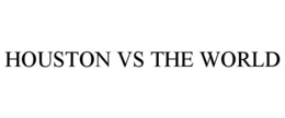 HOUSTON VS THE WORLD trademark