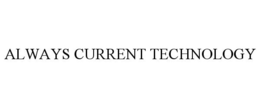 ALWAYS CURRENT TECHNOLOGY trademark