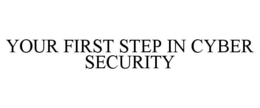 YOUR FIRST STEP IN CYBER SECURITY trademark