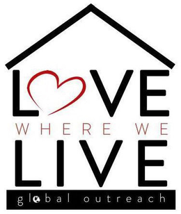 LOVE WHERE WE LIVE GLOBAL OUTREACH trademark