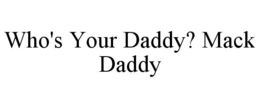 WHO'S YOUR DADDY? MACK DADDY trademark