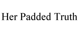 HER PADDED TRUTH trademark