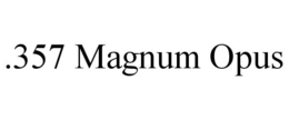 .357 MAGNUM OPUS trademark