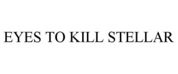 EYES TO KILL STELLAR trademark
