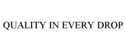 QUALITY IN EVERY DROP trademark