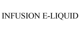 INFUSION E-LIQUID trademark