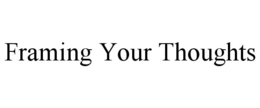 FRAMING YOUR THOUGHTS trademark