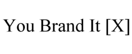 YOU BRAND IT [X] trademark