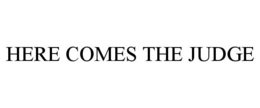 HERE COMES THE JUDGE trademark