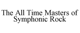 THE ALL TIME MASTERS OF SYMPHONIC ROCK trademark