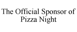 THE OFFICIAL SPONSOR OF PIZZA NIGHT trademark