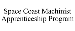 SPACE COAST MACHINIST APPRENTICESHIP PROGRAM trademark