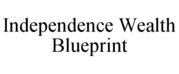 INDEPENDENCE WEALTH BLUEPRINT trademark