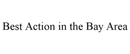 BEST ACTION IN THE BAY AREA trademark