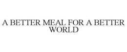 A BETTER MEAL FOR A BETTER WORLD trademark