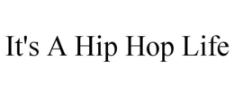 IT'S A HIP HOP LIFE trademark