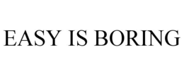 EASY IS BORING trademark