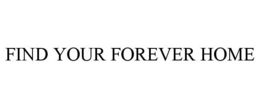 FIND YOUR FOREVER HOME trademark