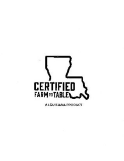CERTIFIED FARM TO TABLE A LOUISIANA PRODUCT trademark
