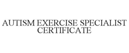 AUTISM EXERCISE SPECIALIST CERTIFICATE trademark