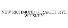 NEW RICHMOND STRAIGHT RYE WHISKEY trademark