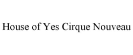 HOUSE OF YES CIRQUE NOUVEAU trademark
