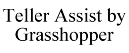 TELLER ASSIST BY GRASSHOPPER trademark