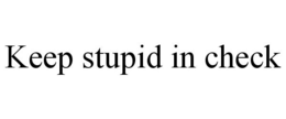 KEEP STUPID IN CHECK trademark