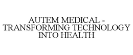 AUTEM MEDICAL - TRANSFORMING TECHNOLOGY INTO HEALTH trademark