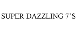 SUPER DAZZLING 7'S trademark